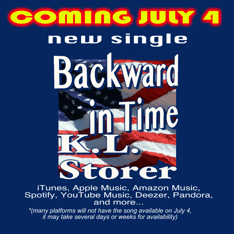 COMING, JULY 4, new single, "Backward in Time," K.L.Storer, iTunes, Apple Music, Amazon Music, etc. Note: many platforms will not have the song available on July 4, it may take sveral days or weeks.