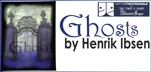 GHOSTS by Henrik Ibsen; translated by Christopher Hampton, at The Dayton Theatre Guild.