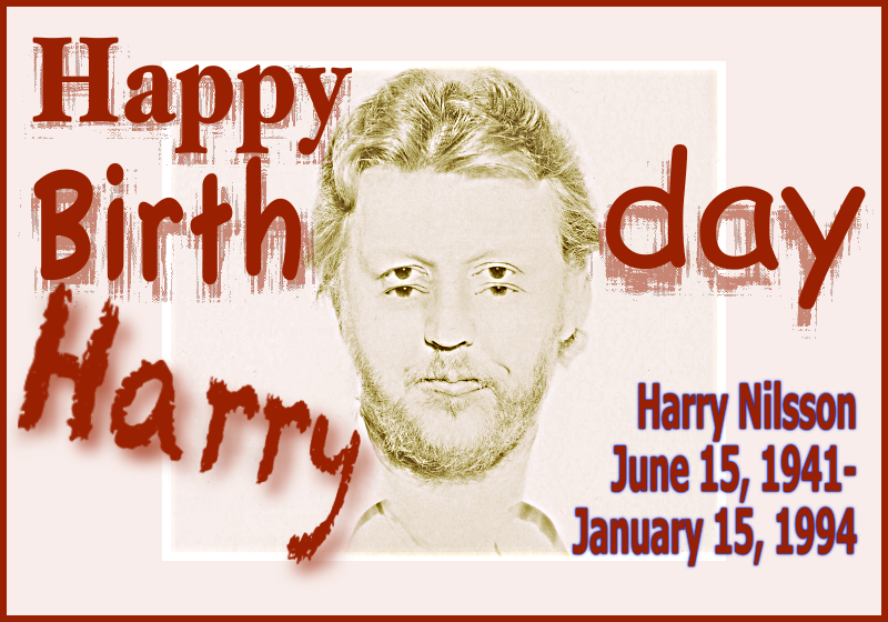 Image of Harry Nilsson from the front over of the NILSSON KNILSSON album, with a second set of eyes superimposed just below his actaul set of eyes. The text says &quotHappy Birtrhday Harry. Harry Nilsson, June 15, 1941-January 15, 1991"