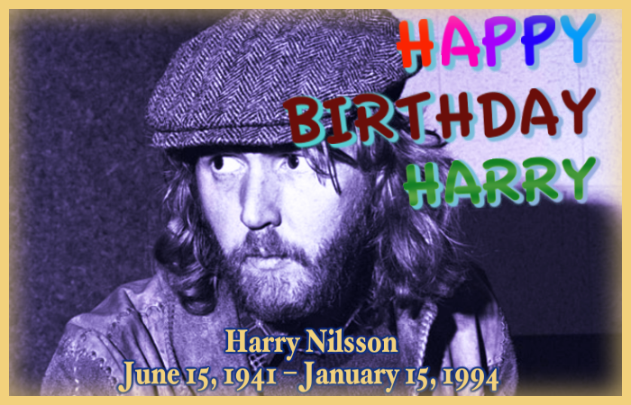 Happy Birthday Harry - Harry Nilsson, June 15, 1941-January 15, 1994