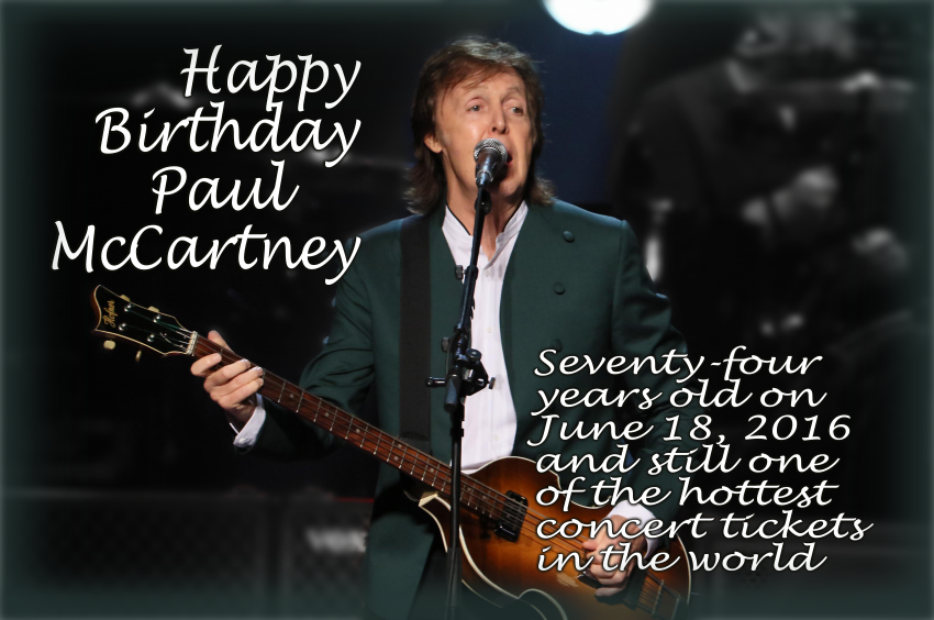Pic of Paul live on stage, playing his Heoffner bass guitar and singing at a mic ‐‐ with the text "Happy Birthday Paul McCartney. Seventy-four years old on June 18, 2016 and still one of the hottest concert tickets in the world