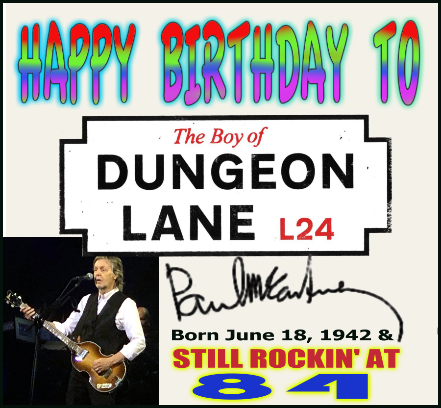 The words Happy Birthday to above the album cover graphic text for THE BOYS OF DUNGEON LANE, but with "Boys" changed to "Boy" so the meme reads "Happy Birthday to the Boy of Dungeon Lane." Below that a picture of Paul Mccartney playing his Hofner bass in concert next to an image of his autograph. Under the the text: "Born June 18, 1942 & still rockin' at 84"
