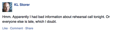 fb - "Hmm. Apparently I had bad information about rehearsal call tonight. Or everyone else is late, which I doubt."