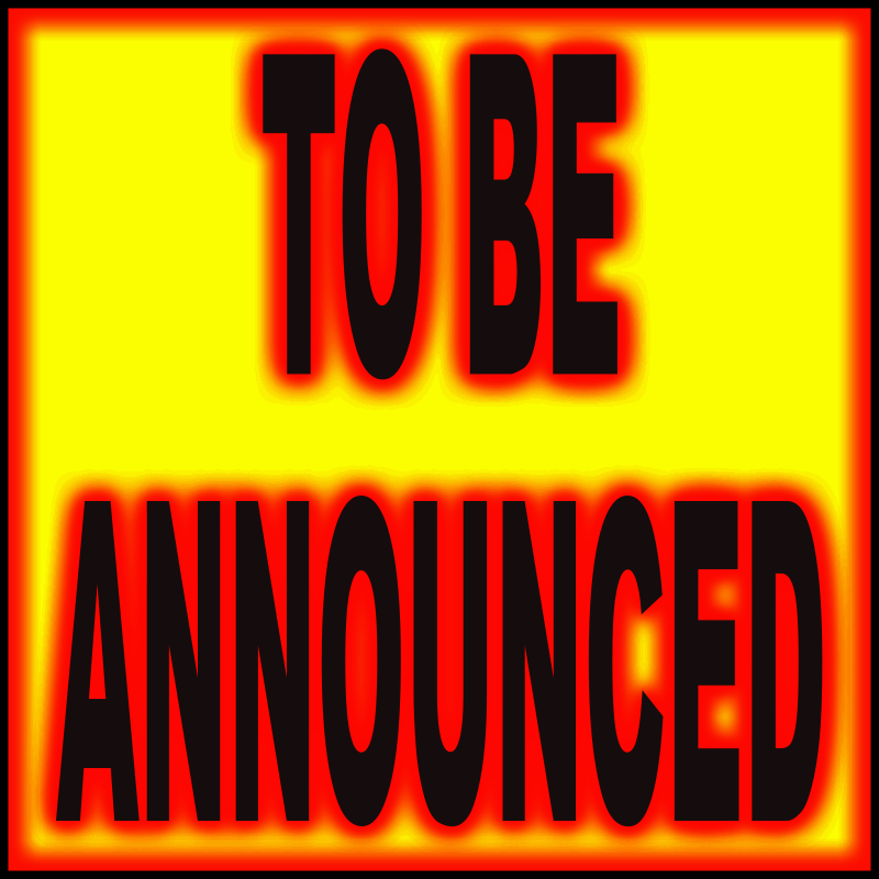 TO BE ANNOUNCED