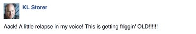 fb post - &qout;Aack! A little relapse in my voice! This is getting friggin' OLD!!!!!!"