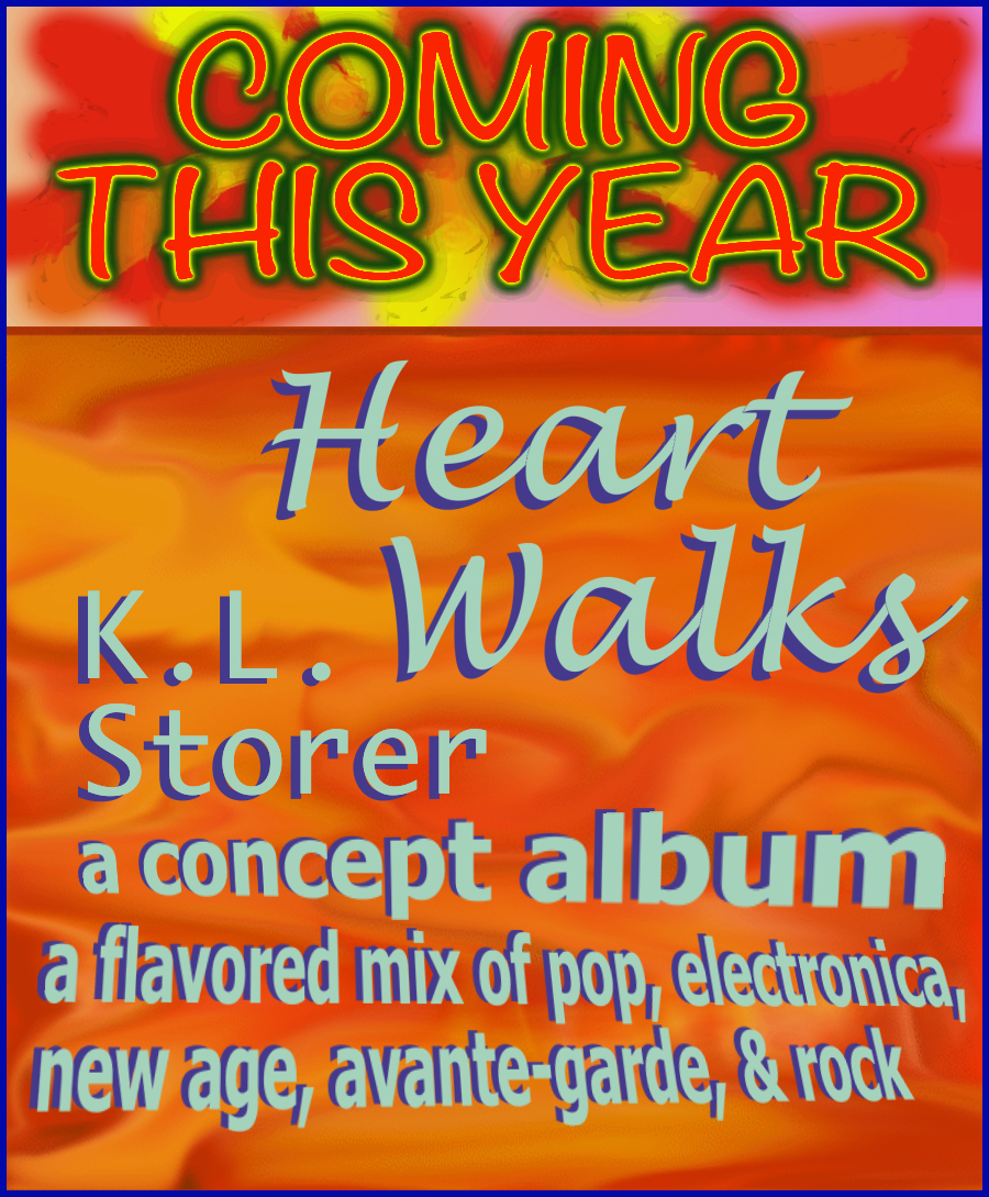 Coming In 2026 - HEART WALKS, A Concept Album, by K.L.Storer, a flavoered mix of pop, electronica, new age, avante-garde, and rock