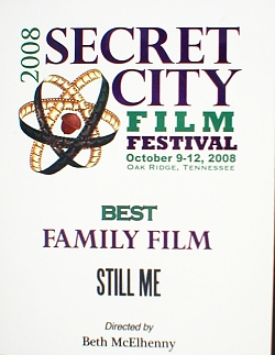 2008 Secret City Film Festival - October 9-12 - Oak Ridge, Tennessee - Best Family Film: STILL ME - directed by Beth McElhenny